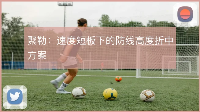 聚勒:速度短板下的防线高度折中方案