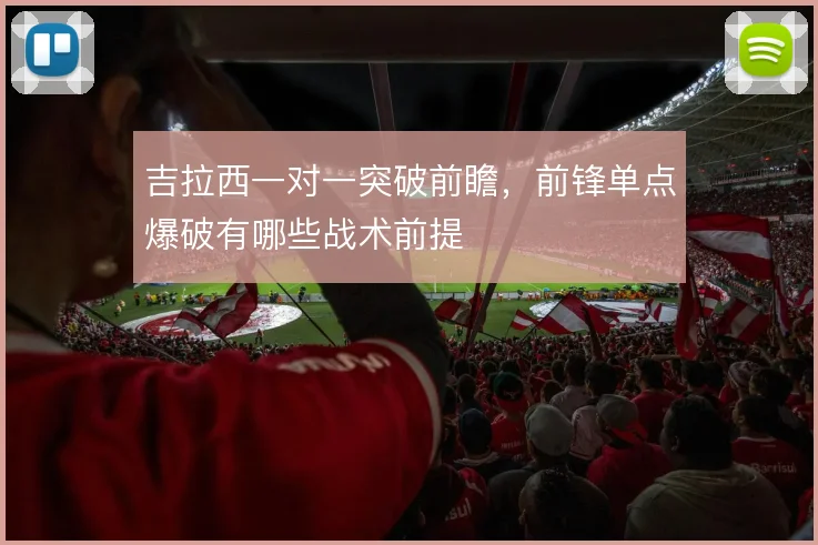 吉拉西一对一突破前瞻,前锋单点爆破有哪些战术前提