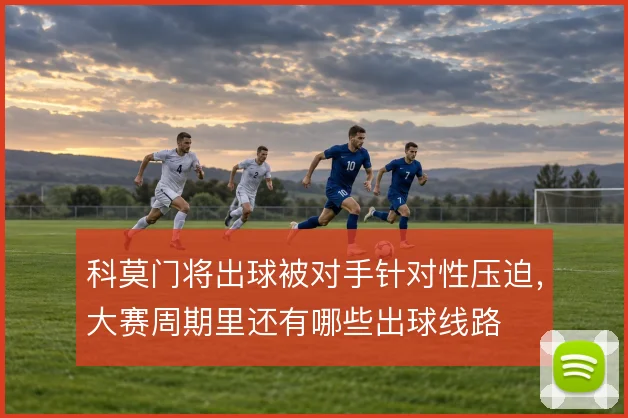 科莫门将出球被对手针对性压迫,大赛周期里还有哪些出球线路