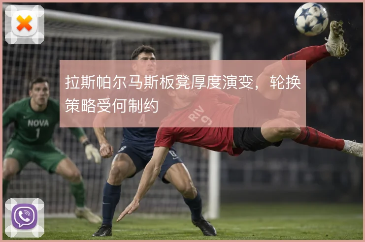 拉斯帕尔马斯板凳厚度演变,轮换策略受何制约