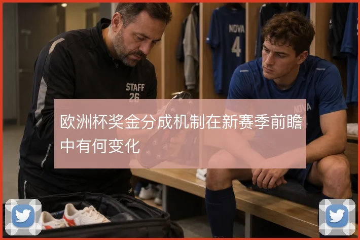 欧洲杯奖金分成机制在新赛季前瞻中有何变化